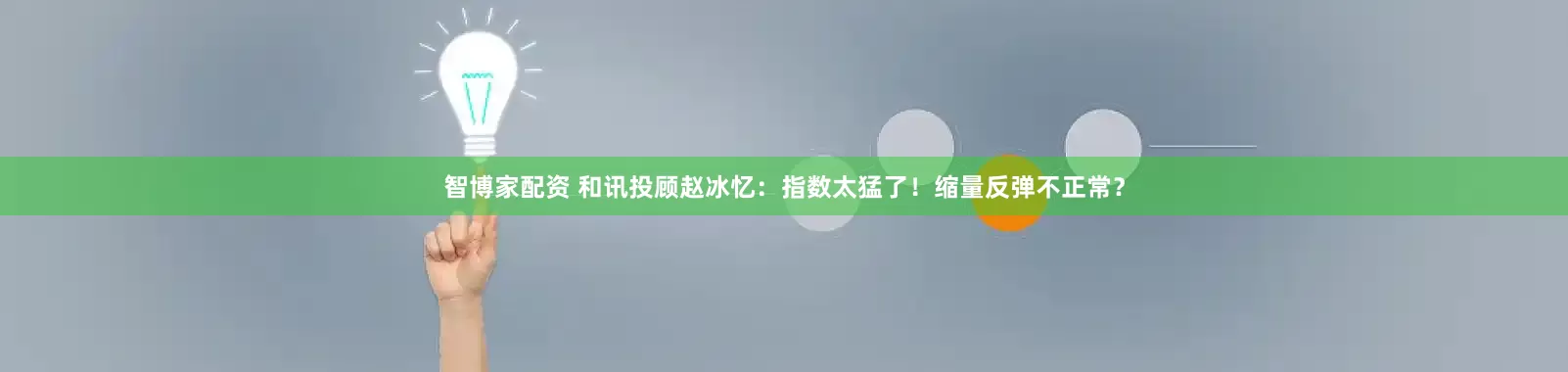 智博家配资 和讯投顾赵冰忆：指数太猛了！缩量反弹不正常？