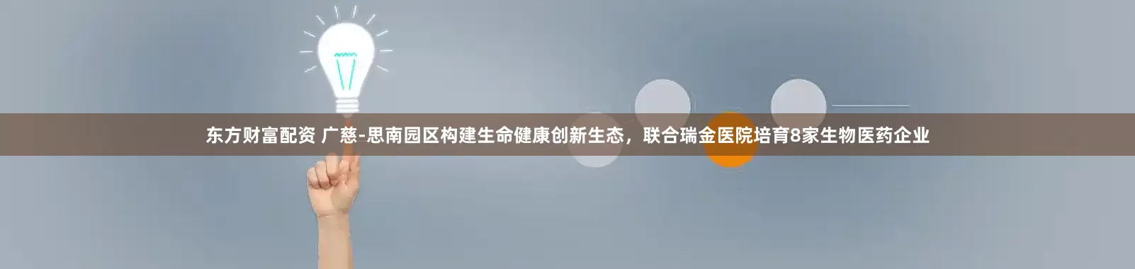 东方财富配资 广慈-思南园区构建生命健康创新生态，联合瑞金医院培育8家生物医药企业